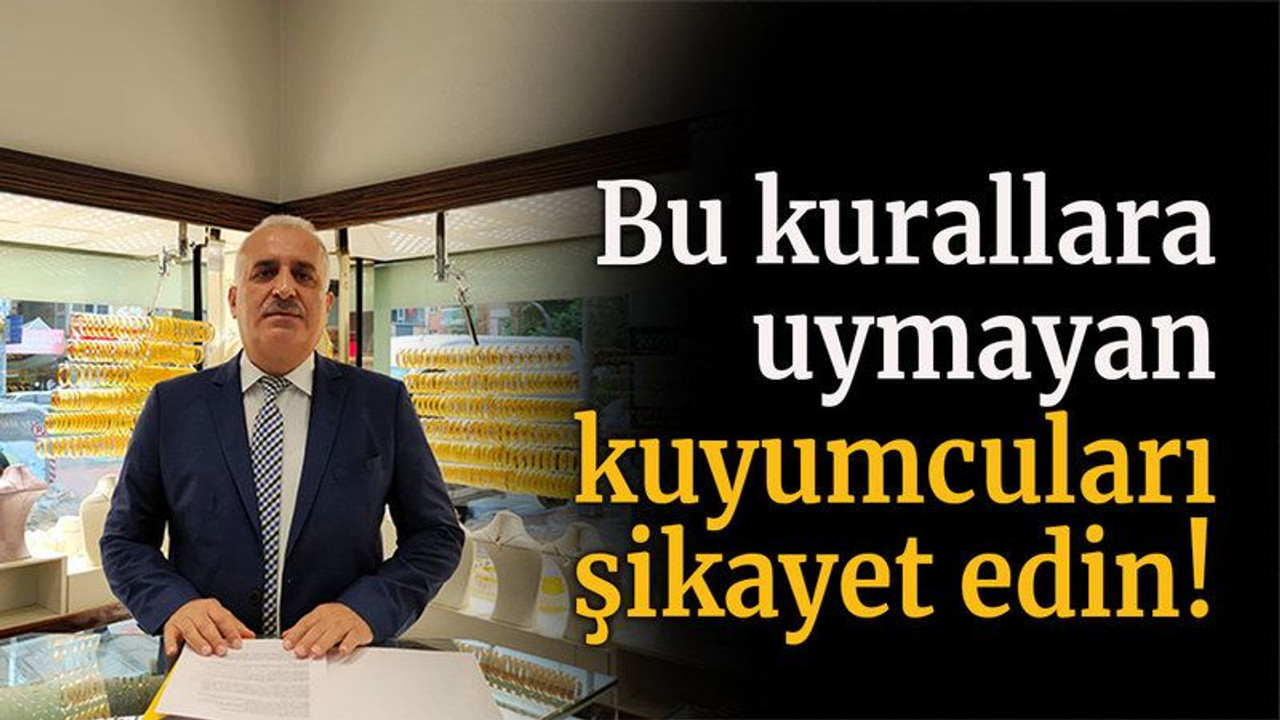 Bu kurallara uymayan kuyumcuları şikayet edin!
